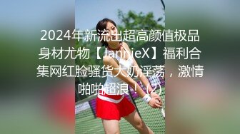 2024年新流出超高颜值极品身材尤物【JannieX】福利合集网红脸骚货大奶淫荡，激情啪啪超浪！ (2)