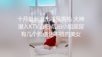 十月最新流出精品厕拍 大神潜入KTV酒吧 后拍小姐尿尿有几个颜值还不错的美女