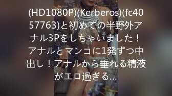 (HD1080P)(Kerberos)(fc4057763)と初めての半野外アナル3Pをしちゃいました！アナルとマンコに1発ずつ中出し！アナルから垂れる精液がエロ過ぎる…