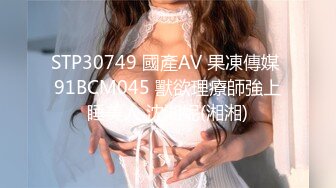 STP30749 國產AV 果凍傳媒 91BCM045 獸欲理療師強上睡美人 沈湘妮(湘湘)