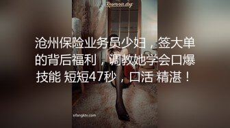 沧州保险业务员少妇，签大单的背后福利，调教她学会口爆技能 短短47秒，口活 精湛！