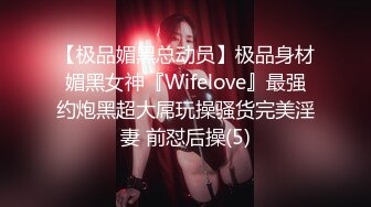 【极品媚黑总动员】极品身材媚黑女神『Wifelove』最强约炮黑超大屌玩操骚货完美淫妻 前怼后操(5)