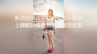 新流出酒店浴缸房偷拍小哥早上睡醒趁着晨勃满足骚货女友一次