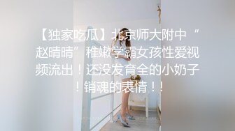 【独家吃瓜】北京师大附中“赵晴晴”稚嫩学霸女孩性爱视频流出！还没发育全的小奶子！销魂的表情！!