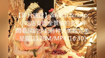 【新片速遞】&nbsp;&nbsp; 小吃店女厕全景偷拍多位半蹲着尿的少妇各种大美鲍完美呈现[1170M/MP4/16:30]