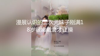 漫展认识的二次元妹子刚满18岁很嫩戴套才让操