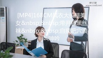 [MP4]168CM风衣大长腿美女&nbsp;&nbsp;带开档黑丝袜&nbsp;&nbsp;自摸肥穴浪叫呻吟