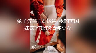 兔子先生.TZ-084-我的美国妹妹.稚嫩的清纯少女