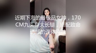 近期下海的最极品女神，170CM九头身大长腿，搭配致命诱惑的连体网袜