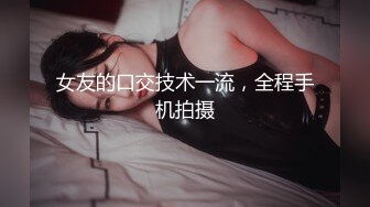 女友的口交技术一流，全程手机拍摄