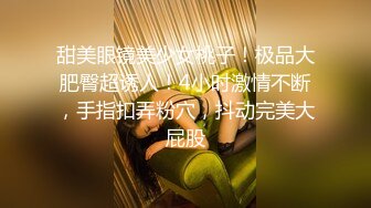 甜美眼镜美少女桃子！极品大肥臀超诱人！4小时激情不断，手指扣弄粉穴，抖动完美大屁股