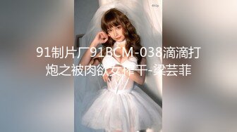 91制片厂91BCM-038滴滴打炮之被肉欲女榨干-梁芸菲