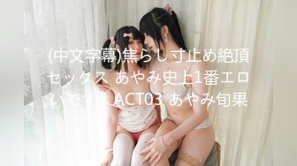 (中文字幕)焦らし寸止め絶頂セックス あやみ史上1番エロいです！ACT03 あやみ旬果