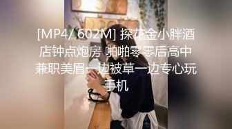 [MP4/ 602M] 探花金小胖酒店钟点炮房 啪啪零零后高中兼职美眉一边被草一边专心玩手机