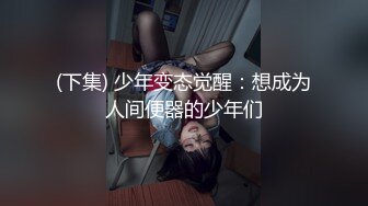 (下集) 少年变态觉醒：想成为人间便器的少年们