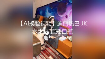 【AI换脸视频】迪丽热巴 JK水手服 直播自慰