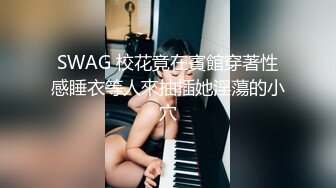 SWAG 校花竟在賓館穿著性感睡衣等人來抽插她淫蕩的小穴