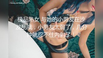 极品熟女 与她的小男友在沙发乱战，小男友太弱了，几分钟就忍不住内射了！