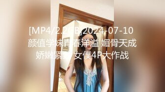 [MP4/2.2GB]2024-07-10 颜值学妹青春洋溢 媚骨天成娇嫩紧致 女僕4P大作战