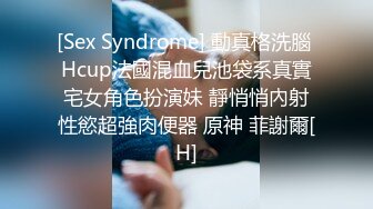 [Sex Syndrome] 動真格洗腦 Hcup法國混血兒池袋系真實宅女角色扮演妹 靜悄悄內射性慾超強肉便器 原神 菲謝爾[H]