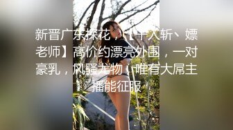 新晋广东探花，【千人斩丶嫖老师】高价约漂亮外围，一对豪乳，风骚尤物，唯有大屌主播能征服