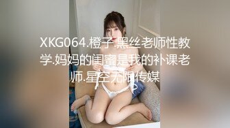 XKG064.橙子.黑丝老师性教学.妈妈的闺蜜是我的补课老师.星空无限传媒