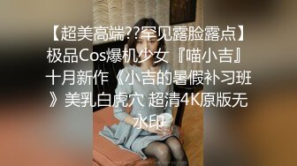 【超美高端??罕见露脸露点】极品Cos爆机少女『喵小吉』十月新作《小吉的暑假补习班》美乳白虎穴 超清4K原版无水印