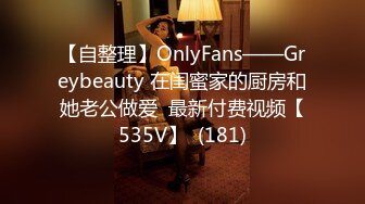 【自整理】OnlyFans——Greybeauty 在闺蜜家的厨房和她老公做爱  最新付费视频【535V】  (181)