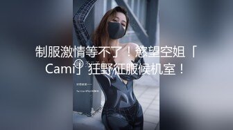 制服激情等不了！慾望空姐「Cami」狂野征服候机室！