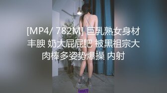 [MP4/ 782M] 巨乳熟女身材丰腴 奶大屁屁肥 被黑祖宗大肉棒多姿势爆操 内射