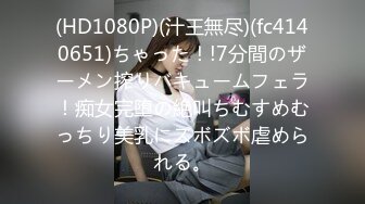 (HD1080P)(汁王無尽)(fc4140651)ちゃった！!7分間のザーメン搾りバキュームフェラ！痴女完堕の絶叫ちむすめむっちり美乳にズボズボ虐められる。