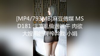 [MP4/793MB]麻豆傳媒 MSD181 淫蕩亂倫過端午 肉欲大嫂用翹臀榨幹我 小娟