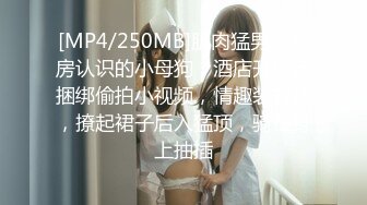 [MP4/250MB]肌肉猛男健身房认识的小母狗，酒店开房玩捆绑偷拍小视频，情趣装短裙，撩起裙子后入猛顶，骑在身上抽插