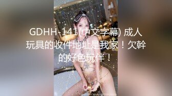 GDHH-141(中文字幕) 成人玩具的收件地址是我家！欠幹的好色玩伴！