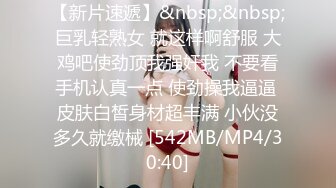 【新片速遞】&nbsp;&nbsp;巨乳轻熟女 就这样啊舒服 大鸡吧使劲顶我强奸我 不要看手机认真一点 使劲操我逼逼 皮肤白皙身材超丰满 小伙没多久就缴械 [542MB/MP4/30:40]