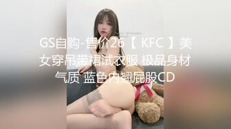 GS自购-售价26【 KFC 】美女穿吊带裙试衣服 极品身材气质 蓝色内翘屁股CD