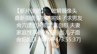 【新片速遞】 ✿破解摄像头✿ 最新摄像头啪啪啪妹子求男友肏穴遭拒只能手淫自慰 夫妻家庭性事各种花招 当儿子面肏妈妈[3.5G/MP4/3:55:37]