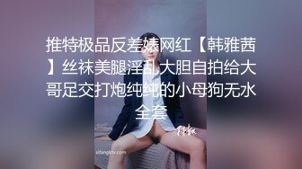 推特极品反差婊网红【韩雅茜】丝袜美腿淫乱大胆自拍给大哥足交打炮纯纯的小母狗无水全套