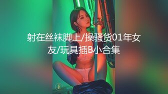 射在丝袜脚上/操骚货01年女友/玩具插B小合集