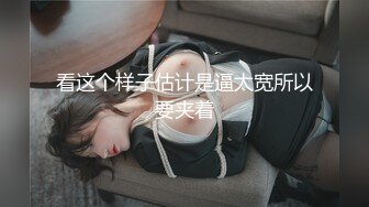 看这个样子估计是逼太宽所以要夹着