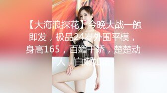 【大海浪探花】今晚大战一触即发，极品24岁外围平模，身高165，百媚千娇，楚楚动人，白嫩如霜