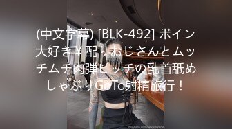 (中文字幕) [BLK-492] ボイン大好き￥配りおじさんとムッチムチ肉弾ビッチの乳首舐めしゃぶりGoTo射精旅行！