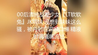 00后清纯反差少女『LT软软兔』JK萌妹 没想到妹妹这么骚，被内射后深喉口爆 精液射满骚嘴流出