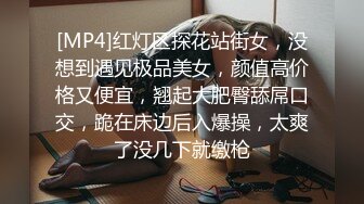 [MP4]红灯区探花站街女，没想到遇见极品美女，颜值高价格又便宜，翘起大肥臀舔屌口交，跪在床边后入爆操，太爽了没几下就缴枪