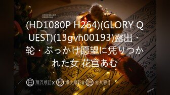 (HD1080P H264)(GLORY QUEST)(13gvh00193)露出・轮・ぶっかけ愿望に凭りつかれた女 花宫あむ