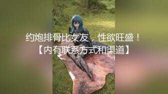 约炮排骨比女友，性欲旺盛！【内有联系方式和渠道】