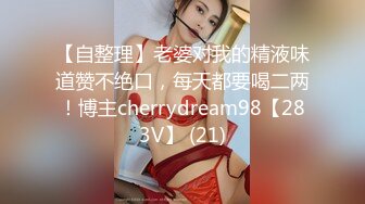 【自整理】老婆对我的精液味道赞不绝口，每天都要喝二两！博主cherrydream98【283V】 (21)