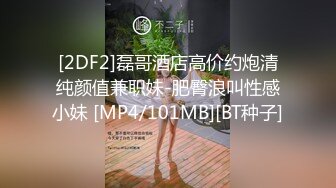 [2DF2]磊哥酒店高价约炮清纯颜值兼职妹-肥臀浪叫性感小妹 [MP4/101MB][BT种子]