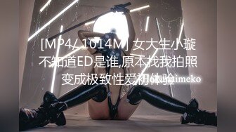 [MP4/ 1014M] 女大生小璇不知道ED是谁,原本找我拍照变成极致性爱初体验