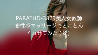 PARATHD-3829美人女教師を性感マッサージでとことんイカせてみた（8）